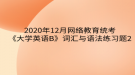 2020年12月網(wǎng)絡(luò)教育?統(tǒng)考《大學(xué)英語B》詞匯與語法練習題2