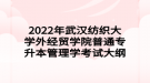 2022年武漢紡織大學(xué)外經(jīng)貿(mào)學(xué)院普通專升本管理學(xué)考試大綱