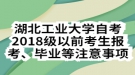 湖北工業(yè)大學(xué)自考2018級(jí)以前考生報(bào)考、畢業(yè)等注意事項(xiàng)