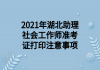 2021年湖北助理社會工作師準考證打印注意事項