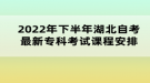 2022年下半年湖北自考最新?？瓶荚囌n程安排