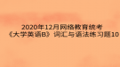 2020年12月網(wǎng)絡(luò)教育?統(tǒng)考《大學(xué)英語B》詞匯與語法練習題10