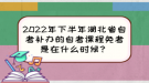 2022年下半年湖北省自考補(bǔ)辦的自考課程免考是在什么時(shí)候？