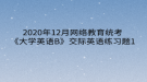 2020年12月網(wǎng)絡(luò)教育?統(tǒng)考《大學(xué)英語B》交際英語練習(xí)題1