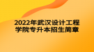 2022年武漢設(shè)計(jì)工程學(xué)院專升本招生簡章