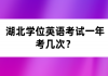 湖北學(xué)位英語(yǔ)考試一年考幾次？