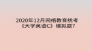 2020年12月網(wǎng)絡(luò)教育?統(tǒng)考《大學英語C》模擬題7