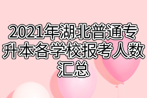 2021年湖北普通專升本各學(xué)校報(bào)考人數(shù)匯總