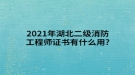 2021年湖北二級(jí)消防工程師證書有什么用?