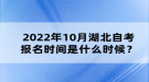 2022年10月湖北自考報名時間是什么時候？