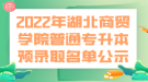 2022年湖北商貿(mào)學院普通專升本預錄取名單公示