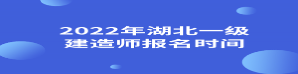 2022年湖北一級建造師報名時間