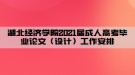 湖北經(jīng)濟學院2021屆成人高考畢業(yè)論文（設計）工作安排