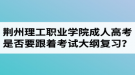 荊州理工職業(yè)學院成人高考是否要跟著教材和考試大綱進行復習？