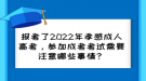 報考了2022年孝感成人高考，參加成考考試需要注意哪些事情？