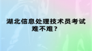 湖北信息處理技術(shù)員考試難不難？