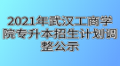 2021年武漢工商學(xué)院專(zhuān)升本招生計(jì)劃調(diào)整公示