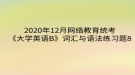 2020年12月網(wǎng)絡(luò)教育?統(tǒng)考《大學(xué)英語B》詞匯與語法練習題8