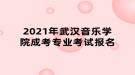 2021年武漢音樂學(xué)院成考專業(yè)考試報名