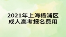 2021年上海楊浦區(qū)成人高考報名費用是多少？