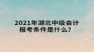 2021年湖北中級會計(jì)報考條件是什么？