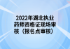 2022年湖北執(zhí)業(yè)藥師資格證現(xiàn)場(chǎng)審核（報(bào)名點(diǎn)審核）