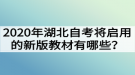 2020年湖北自考將啟用的新版教材有哪些？