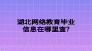 湖北網(wǎng)絡(luò)教育畢業(yè)信息在哪里查？