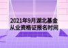 2021年9月湖北基金從業(yè)資格證報名時間