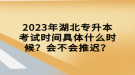 2023年湖北專升本考試時(shí)間具體什么時(shí)候？會(huì)不會(huì)推遲？