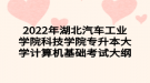 2022年湖北汽車工業(yè)學(xué)院科技學(xué)院專升本大學(xué)計(jì)算機(jī)基礎(chǔ)考試大綱