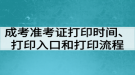 成考準(zhǔn)考證打印時間、打印入口和打印流程