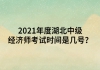 2021年度湖北中級經(jīng)濟師考試時間是幾號？