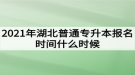 2021年湖北普通專升本報(bào)名時(shí)間什么時(shí)候？