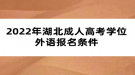 2022年湖北成人高考學(xué)位外語報名條件