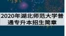 2020年湖北師范大學(xué)普通專升本招生簡(jiǎn)章