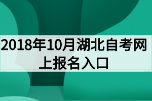 2018年10月湖北自考網(wǎng)上報名入口