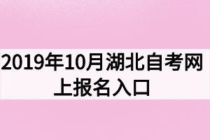 2019年10月湖北自考網(wǎng)上報(bào)名入口