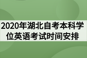 2020年湖北自考本科學位英語考試時間安排通知