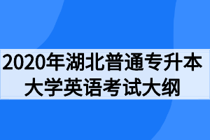 2020年湖北普通專升本大學英語考試大綱