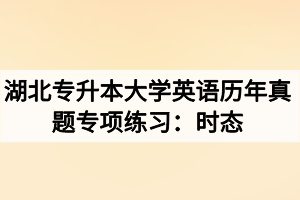 湖北專升本大學英語歷年真題專項練習：時態(tài)