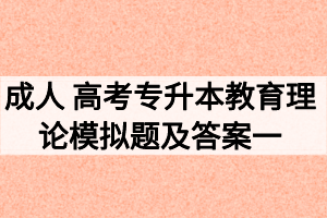 2020年成人 高考專(zhuān)升本教育理論模擬題及答案一