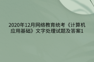 2020年12月網絡教育統(tǒng)考《計算機應用基礎》文字處理試題及答案1