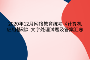 2020年12月網(wǎng)絡(luò)教育統(tǒng)考《計算機(jī)應(yīng)用基礎(chǔ)》文字處理試題及答案6