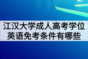 江漢大學(xué)成人高考學(xué)位英語免考條件有哪些？