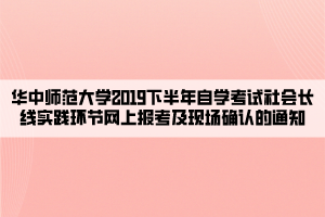 華中師范大學(xué)2019下半年自學(xué)考試社會長線實(shí)踐環(huán)節(jié)網(wǎng)上報(bào)考及現(xiàn)場確認(rèn)的通知