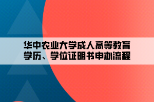 華中農(nóng)業(yè)大學(xué)成人高等教育學(xué)歷、學(xué)位證明書申辦流程