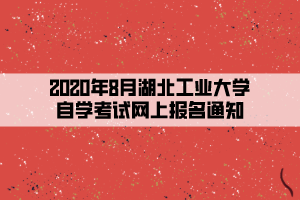 2020年8月湖北工業(yè)大學(xué)自學(xué)考試網(wǎng)上報(bào)名通知