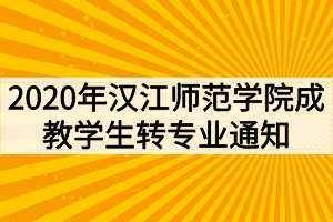 2020年漢江師范學院成教學生轉(zhuǎn)專業(yè)通知