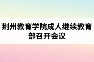 荊州教育學院成人繼續(xù)教育部召開會議：開展黨風廉政宣傳教育